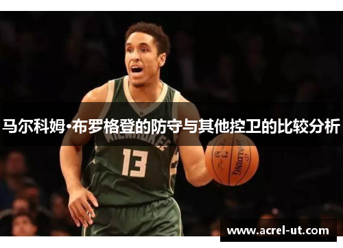 马尔科姆·布罗格登的防守与其他控卫的比较分析