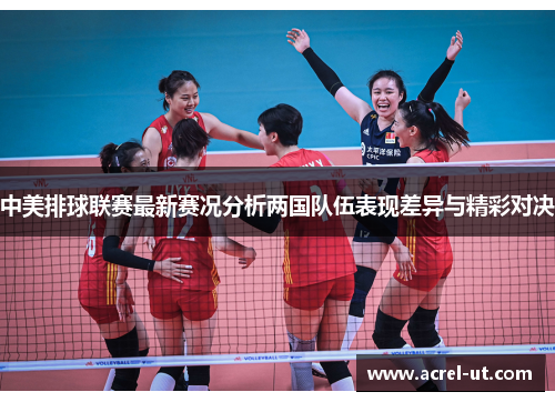 中美排球联赛最新赛况分析两国队伍表现差异与精彩对决