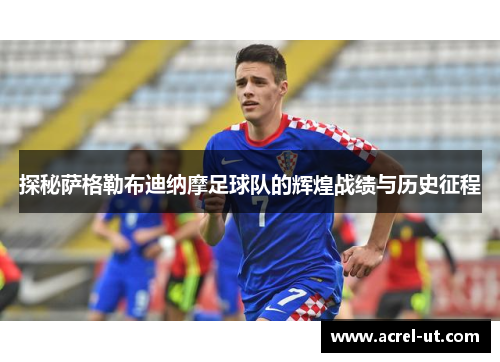 探秘萨格勒布迪纳摩足球队的辉煌战绩与历史征程