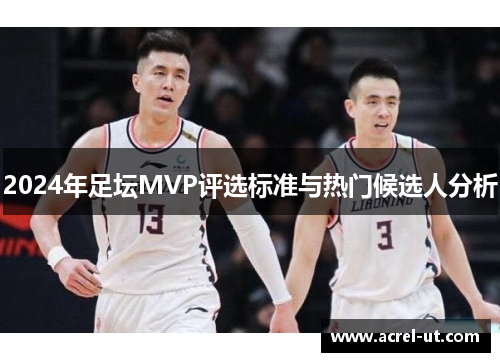 2024年足坛MVP评选标准与热门候选人分析